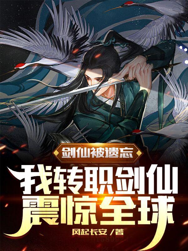 剑仙被遗忘,我转职剑仙震惊全球