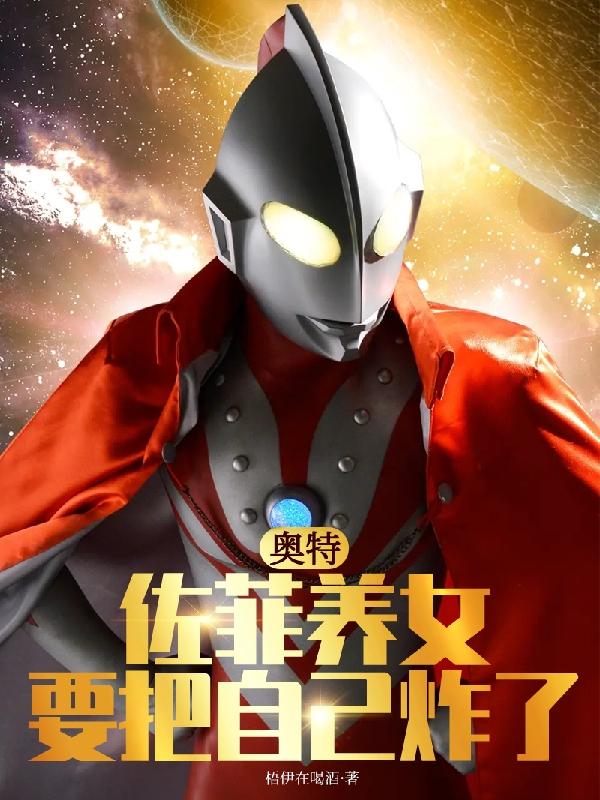 奥特:佐菲养女要把自己炸了