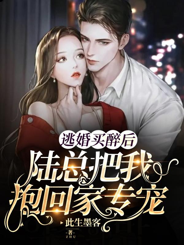 逃婚买醉后,陆总把我抱回家专宠