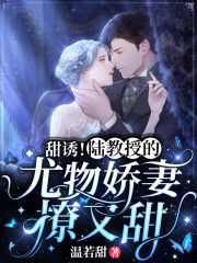 甜诱!陆教授的尤物娇妻撩又甜