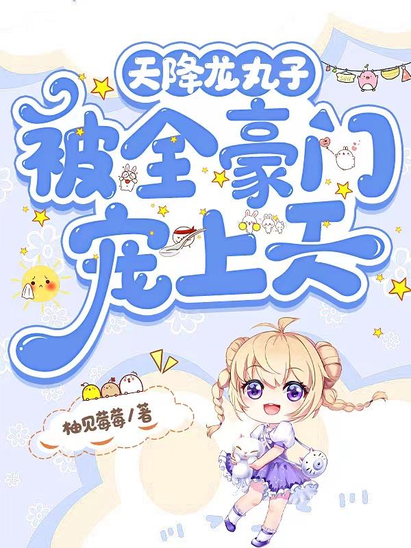 天降龙丸子,被全豪门宠上天