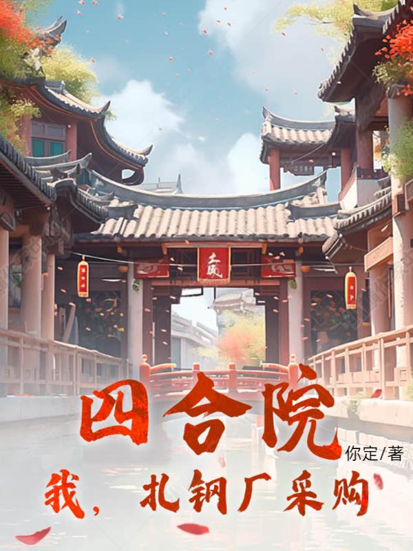 四合院:我,扎钢厂采购