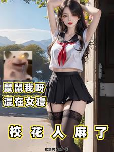 鼠鼠我呀,混在女寝,校花人麻了