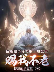 系统赋予我长生,却忘记赐我不老