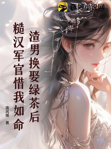 渣男换娶绿茶后糙汉军官惜我如命
