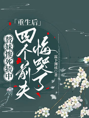 替妹惨死轿中,重生后四个前夫悔哭了