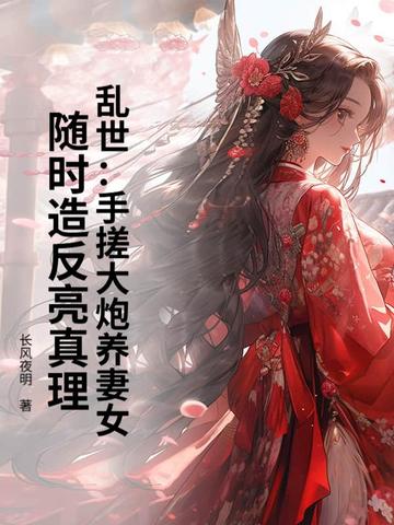 乱世:手搓大炮养妻女,随时造反亮真理