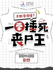 末世嘤嘤怪?一拳捶死丧尸王