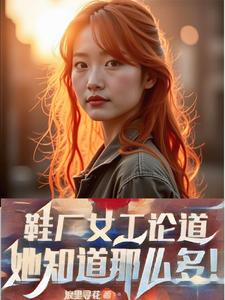 鞋厂女工论道,她知道那么多!