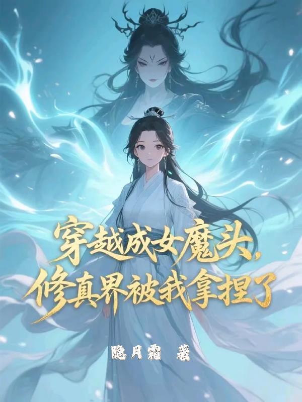 穿越成女魔头,修真界被我拿捏了