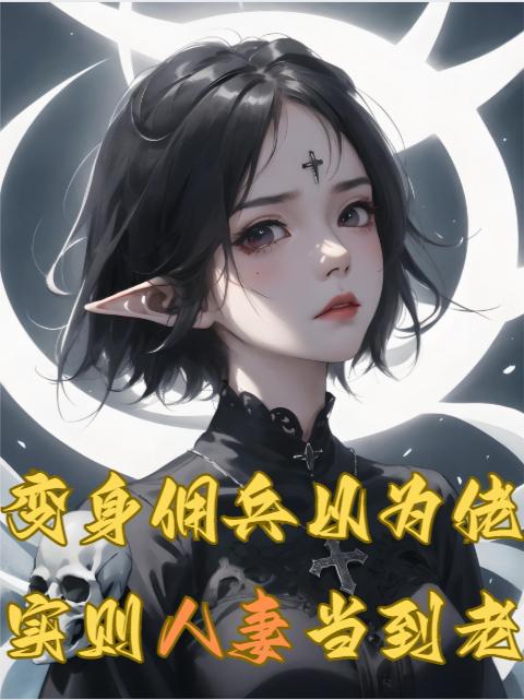 变身佣兵以为佬，实则人妻当到老