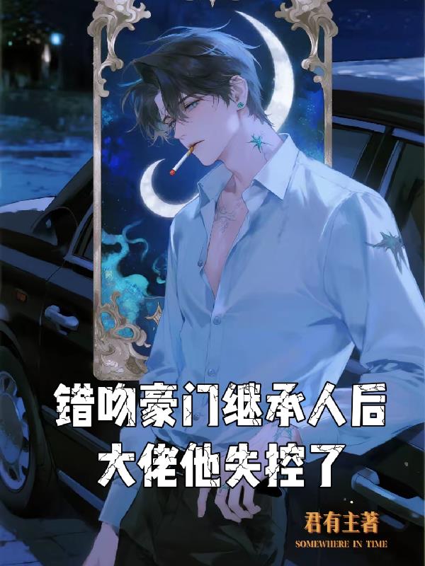 错吻豪门继承人后,大佬他失控了