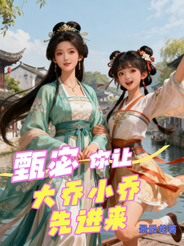 甄宓，你让大乔和小乔先进来