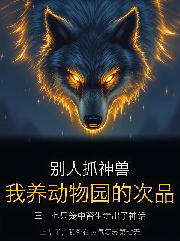 别人抓神兽，我养动物园的次品