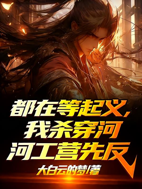都在等起义,我杀穿河工营先反了