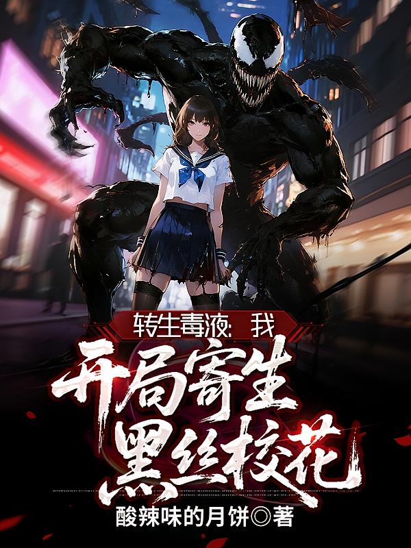 转生毒液：我，开局寄生黑丝校花