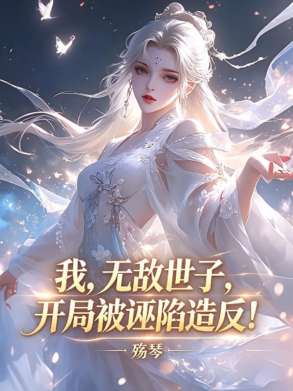 我，无敌世子，开局被诬陷造反！