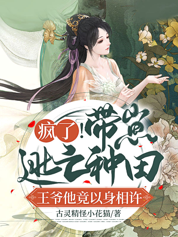 疯了!带崽逃亡种田,王爷他竟以身相许